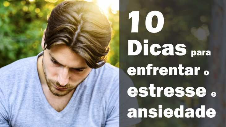 10 Dicas para enfrentar o estresse e ansiedade