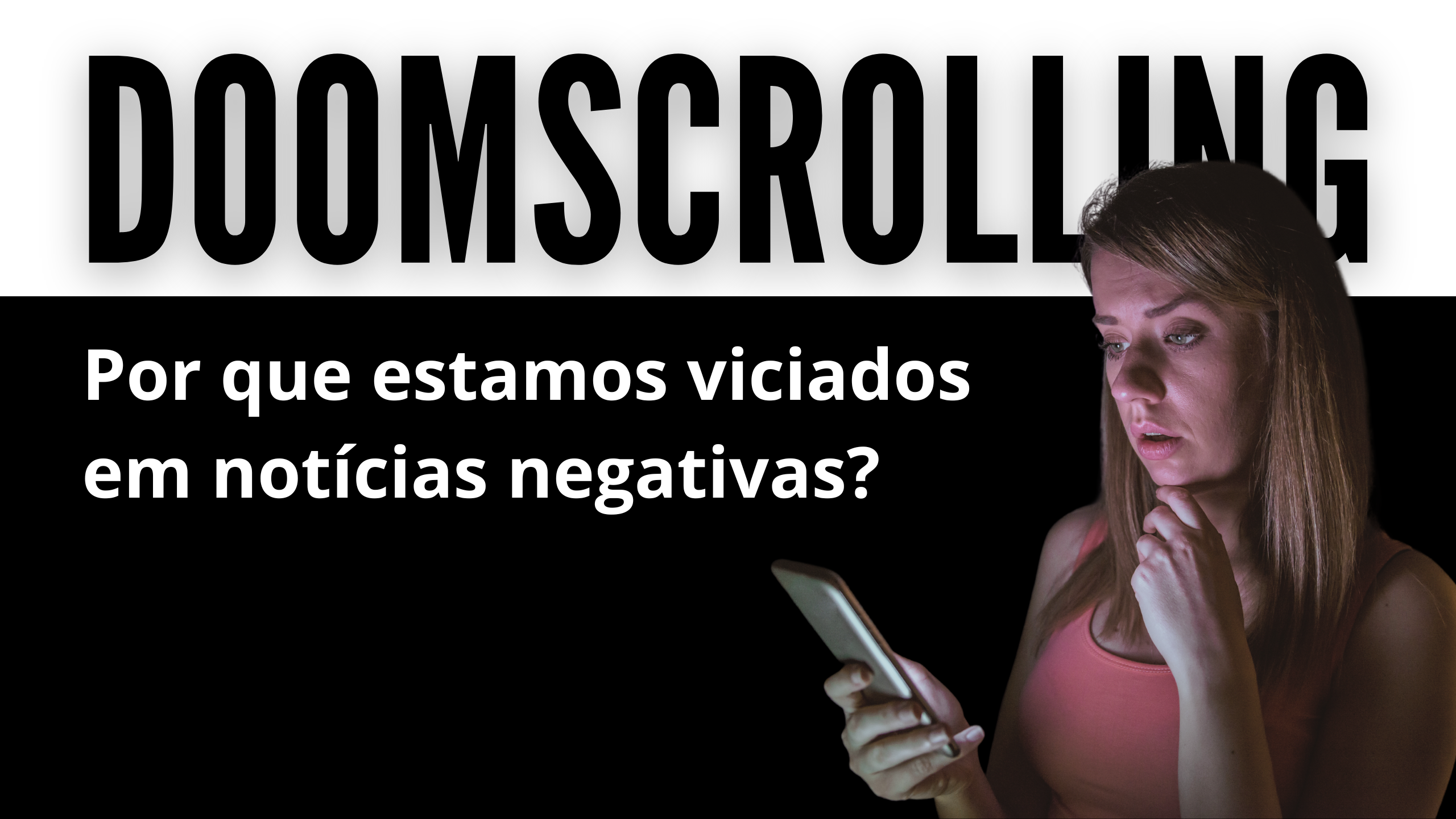 DOOMSCROLLING Por que estamos viciados em notícias negativas